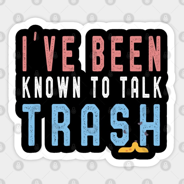 I've Been Known To Talk Trash T-Shirt Funny Men Women Gift Sticker by kaza191